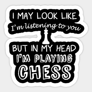 I May Look Like I'm Listening But in My Head I'm Playing Chess Sticker